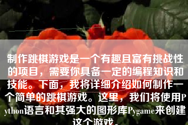 制作跳棋游戏是一个有趣且富有挑战性的项目，需要你具备一定的编程知识和技能。下面，我将详细介绍如何制作一个简单的跳棋游戏。这里，我们将使用Python语言和其强大的图形库Pygame来创建这个游戏。