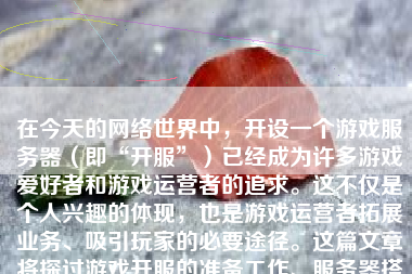 在今天的网络世界中，开设一个游戏服务器（即“开服”）已经成为许多游戏爱好者和游戏运营者的追求。这不仅是个人兴趣的体现，也是游戏运营者拓展业务、吸引玩家的必要途径。这篇文章将探讨游戏开服的准备工作、服务器搭建过程、相关流程和优化步骤等内容，为你解答关于“如何开服”的问题。