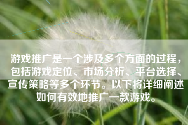 游戏推广是一个涉及多个方面的过程，包括游戏定位、市场分析、平台选择、宣传策略等多个环节。以下将详细阐述如何有效地推广一款游戏。