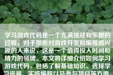 学习游戏代码是一个充满挑战和乐趣的过程，对于那些对游戏开发和编程感兴趣的人来说，这是一个值得投入时间和精力的领域。本文将详细介绍如何学习游戏代码，包括了解基础知识、选择学习资源、实践编程以及参与项目等方面。