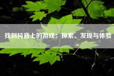 找到抖音上的游戏：探索、发现与体验