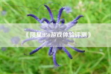 《陨星H50游戏体验评测》