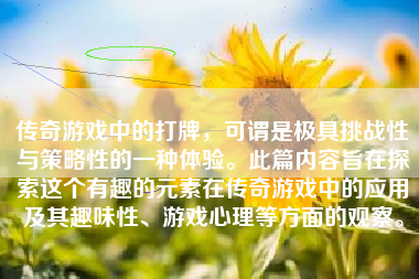 传奇游戏中的打牌，可谓是极具挑战性与策略性的一种体验。此篇内容旨在探索这个有趣的元素在传奇游戏中的应用及其趣味性、游戏心理等方面的观察。