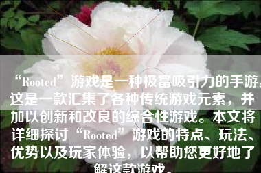 “Rooted”游戏是一种极富吸引力的手游。这是一款汇集了各种传统游戏元素，并加以创新和改良的综合性游戏。本文将详细探讨“Rooted”游戏的特点、玩法、优势以及玩家体验，以帮助您更好地了解这款游戏。