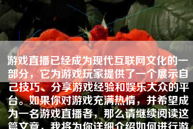 游戏直播已经成为现代互联网文化的一部分，它为游戏玩家提供了一个展示自己技巧、分享游戏经验和娱乐大众的平台。如果你对游戏充满热情，并希望成为一名游戏直播者，那么请继续阅读这篇文章，我将为你详细介绍如何进行游戏直播。