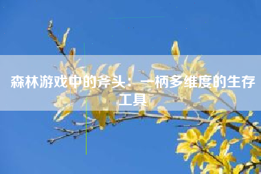 森林游戏中的斧头：一柄多维度的生存工具