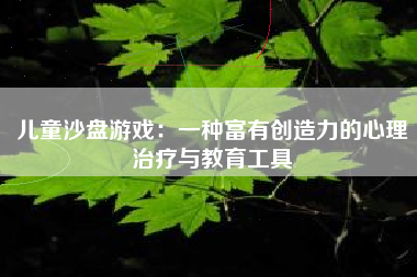 儿童沙盘游戏：一种富有创造力的心理治疗与教育工具