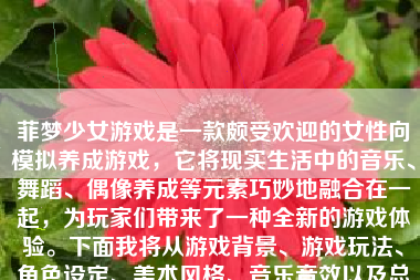 菲梦少女游戏是一款颇受欢迎的女性向模拟养成游戏，它将现实生活中的音乐、舞蹈、偶像养成等元素巧妙地融合在一起，为玩家们带来了一种全新的游戏体验。下面我将从游戏背景、游戏玩法、角色设定、美术风格、音乐音效以及总体评价等方面，详细介绍这款游戏。