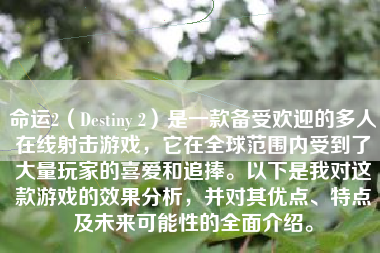 命运2（Destiny 2）是一款备受欢迎的多人在线射击游戏，它在全球范围内受到了大量玩家的喜爱和追捧。以下是我对这款游戏的效果分析，并对其优点、特点及未来可能性的全面介绍。