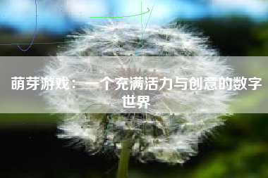 萌芽游戏：一个充满活力与创意的数字世界