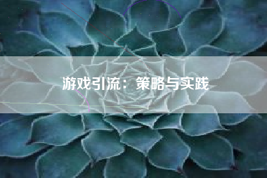 游戏引流：策略与实践