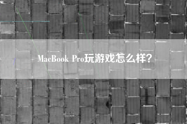 MacBook Pro玩游戏怎么样？