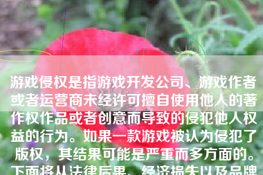 游戏侵权是指游戏开发公司、游戏作者或者运营商未经许可擅自使用他人的著作权作品或者创意而导致的侵犯他人权益的行为。如果一款游戏被认为侵犯了版权，其结果可能是严重而多方面的。下面将从法律后果、经济损失以及品牌形象等角度探讨游戏侵权的影响，以及一些相应的解决建议。