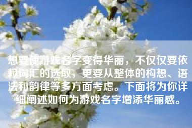 想要使游戏名字变得华丽，不仅仅要依赖词汇的选取，更要从整体的构想、语法和韵律等多方面考虑。下面将为你详细阐述如何为游戏名字增添华丽感。