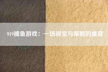 919捕鱼游戏：一场视觉与策略的盛宴