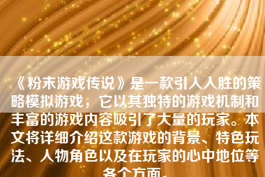 《粉末游戏传说》是一款引人入胜的策略模拟游戏，它以其独特的游戏机制和丰富的游戏内容吸引了大量的玩家。本文将详细介绍这款游戏的背景、特色玩法、人物角色以及在玩家的心中地位等各个方面。