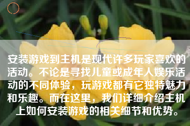 安装游戏到主机是现代许多玩家喜欢的活动。不论是寻找儿童或成年人娱乐活动的不同体验，玩游戏都有它独特魅力和乐趣。而在这里，我们详细介绍主机上如何安装游戏的相关细节和优势。