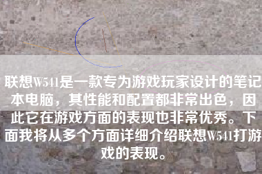 联想W541是一款专为游戏玩家设计的笔记本电脑，其性能和配置都非常出色，因此它在游戏方面的表现也非常优秀。下面我将从多个方面详细介绍联想W541打游戏的表现。