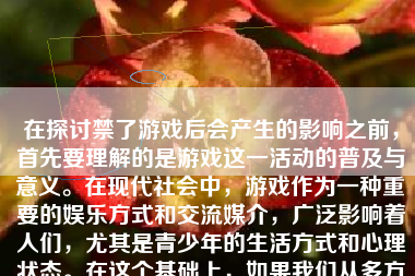 在探讨禁了游戏后会产生的影响之前，首先要理解的是游戏这一活动的普及与意义。在现代社会中，游戏作为一种重要的娱乐方式和交流媒介，广泛影响着人们，尤其是青少年的生活方式和心理状态。在这个基础上，如果我们从多方面分析“禁了游戏”可能带来的后果，会看到一个相当复杂而深远的网络社会图景。