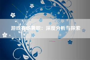 游戏赛场兼职：深度分析与探索
