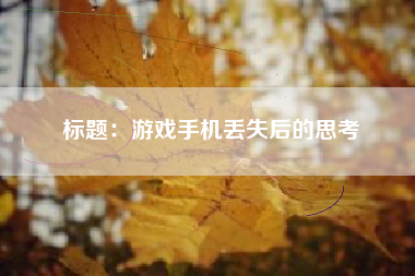 标题：游戏手机丢失后的思考