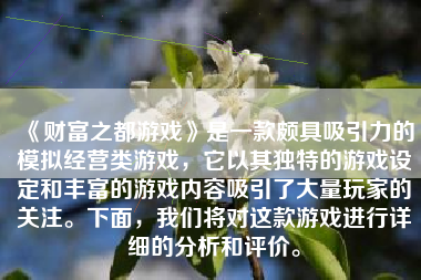 《财富之都游戏》是一款颇具吸引力的模拟经营类游戏，它以其独特的游戏设定和丰富的游戏内容吸引了大量玩家的关注。下面，我们将对这款游戏进行详细的分析和评价。