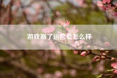 游戏崩了运营会怎么样