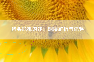 狗头危机游戏：深度解析与体验
