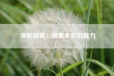 深柜游戏：探索未知的魅力