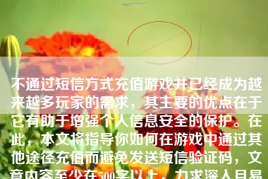 不通过短信方式充值游戏并已经成为越来越多玩家的需求，其主要的优点在于它有助于增强个人信息安全的保护。在此，本文将指导你如何在游戏中通过其他途径充值而避免发送短信验证码，文章内容至少在500字以上，力求深入且易于理解。