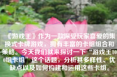 《游戏王》作为一款深受玩家喜爱的集换式卡牌游戏，拥有丰富的卡组组合和策略。今天我们就来探讨一下“游戏王100组卡组”这个话题，分析其多样性、优缺点以及如何构建和运用这些卡组。
