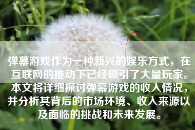 弹幕游戏作为一种新兴的娱乐方式，在互联网的推动下已经吸引了大量玩家。本文将详细探讨弹幕游戏的收入情况，并分析其背后的市场环境、收入来源以及面临的挑战和未来发展。