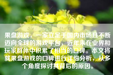 果盘游戏，一家立足于国内市场且不断迈向全球的游戏平台，近年来在业界和玩家群体中积累了相当的口碑。本文将就果盘游戏的口碑进行详细分析，从多个角度探讨其背后的原因。