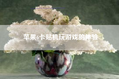 苹果6卡贴机玩游戏的体验