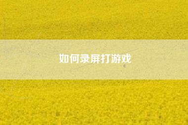 如何录屏打游戏