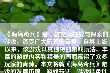 《海岛奇兵》是一款充满挑战与探索的游戏，深受广大玩家的喜爱。自其上线以来，该游戏以其独特的游戏玩法、丰富的游戏内容和精美的画面赢得了众多玩家的青睐。本文将就《海岛奇兵》游戏的发展历程、游戏玩法、游戏特色以及当前状况等方面进行详细介绍。