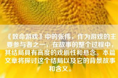 《致命游戏》中的张伟，作为游戏的主要参与者之一，在故事的整个过程中，其结局具有高度的戏剧性和悬念。本篇文章将探讨这个结局以及它的背景故事和含义。