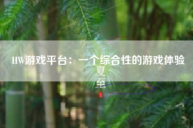 HW游戏平台：一个综合性的游戏体验