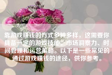 靠游戏赚钱的方式多种多样，这需要你具备一定的游戏技能、市场洞察力、时间管理和运营策略。以下是一些常见的通过游戏赚钱的途径，供你参考。