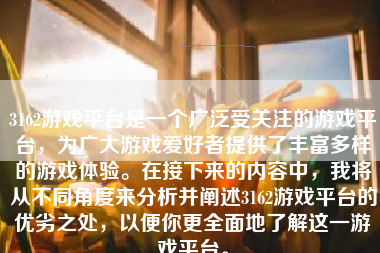 3162游戏平台是一个广泛受关注的游戏平台，为广大游戏爱好者提供了丰富多样的游戏体验。在接下来的内容中，我将从不同角度来分析并阐述3162游戏平台的优劣之处，以便你更全面地了解这一游戏平台。