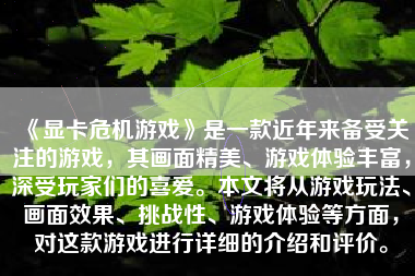 《显卡危机游戏》是一款近年来备受关注的游戏，其画面精美、游戏体验丰富，深受玩家们的喜爱。本文将从游戏玩法、画面效果、挑战性、游戏体验等方面，对这款游戏进行详细的介绍和评价。