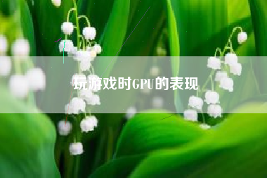 玩游戏时GPU的表现