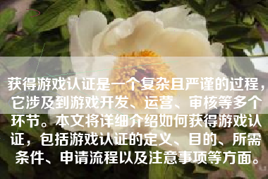 获得游戏认证是一个复杂且严谨的过程，它涉及到游戏开发、运营、审核等多个环节。本文将详细介绍如何获得游戏认证，包括游戏认证的定义、目的、所需条件、申请流程以及注意事项等方面。