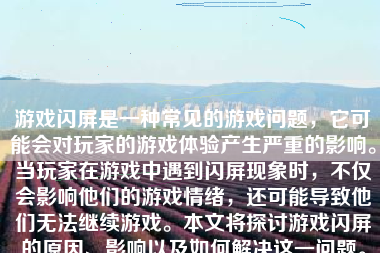 游戏闪屏是一种常见的游戏问题，它可能会对玩家的游戏体验产生严重的影响。当玩家在游戏中遇到闪屏现象时，不仅会影响他们的游戏情绪，还可能导致他们无法继续游戏。本文将探讨游戏闪屏的原因、影响以及如何解决这一问题。