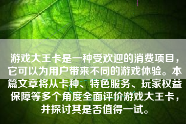 游戏大王卡是一种受欢迎的消费项目，它可以为用户带来不同的游戏体验。本篇文章将从卡种、特色服务、玩家权益保障等多个角度全面评价游戏大王卡，并探讨其是否值得一试。