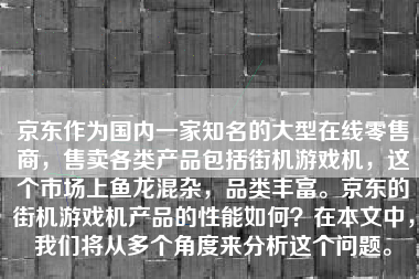 京东作为国内一家知名的大型在线零售商，售卖各类产品包括街机游戏机，这个市场上鱼龙混杂，品类丰富。京东的街机游戏机产品的性能如何？在本文中，我们将从多个角度来分析这个问题。