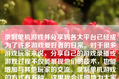 录制单机游戏并分享到各大平台已经成为了许多游戏爱好者的日常。对于很多游戏玩家来说，分享自己的游戏录播或游戏过程不仅能展现他们的技术，也能增加与其他玩家的交流。录制单机游戏的方式有多种，这里我会详细地为大家介绍一下。