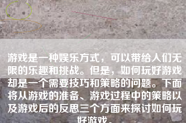 游戏是一种娱乐方式，可以带给人们无限的乐趣和挑战。但是，如何玩好游戏却是一个需要技巧和策略的问题。下面将从游戏的准备、游戏过程中的策略以及游戏后的反思三个方面来探讨如何玩好游戏。