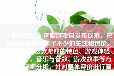 《随遇而安》这款游戏自发布以来，已经在玩家中引起了不少的关注和讨论。本文将针对这款游戏的特色、游戏体验、角色设计、音乐与音效、游戏故事等方面进行详细分析，并对整体评价进行阐述。