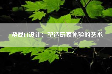 游戏UI设计：塑造玩家体验的艺术